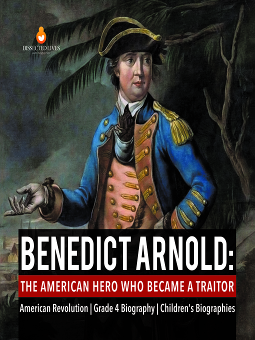 Cover image for Benedict Arnold --The American Hero Who Became a Traitor--American Revolution--Grade 4 Biography--Children's Biographies